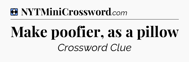 Solution: Make poofier, as a pillow - NYT Mini Crossword