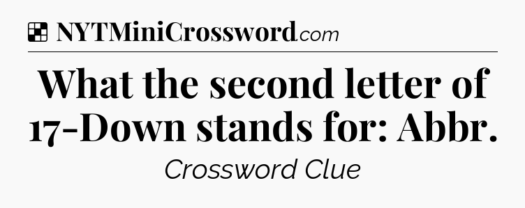 Solution: What the second letter of 17-Down stands for: Abbr - NYT Crossword