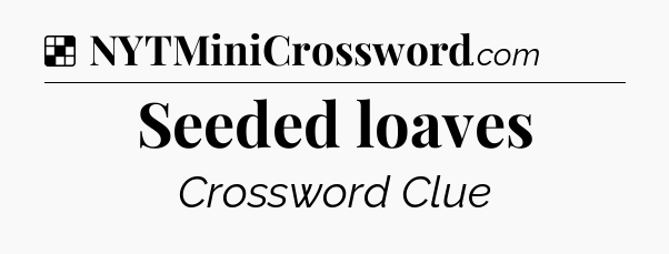Solution: Seeded loaves - NYT Crossword