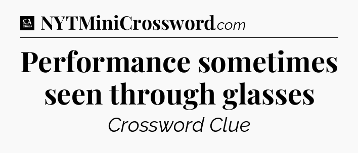 Performance sometimes seen through glasses - LA Times Crossword