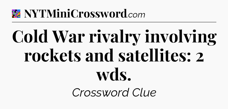 Cold War rivalry involving rockets and satellites: 2 wds Crossword Clue