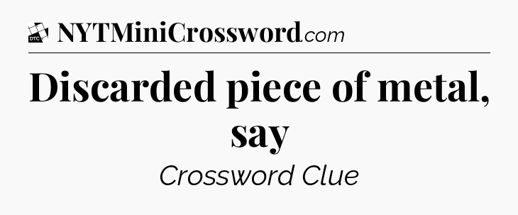 Discarded piece of metal, say - Daily Themed Classic Crossword