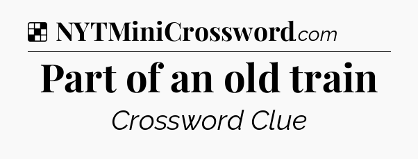 Solution: Part of an old train - NYT Crossword