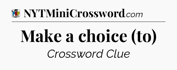 Make a choice (to) Crossword Clue