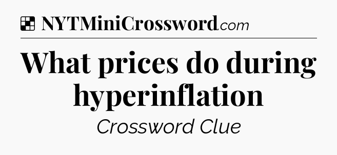 Solution: What prices do during hyperinflation - NYT Crossword