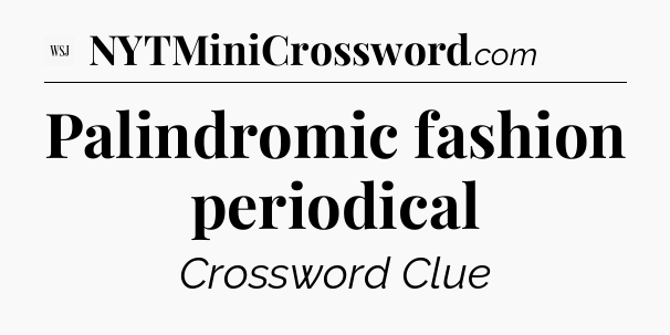 Palindromic fashion periodical - WSJ Crossword