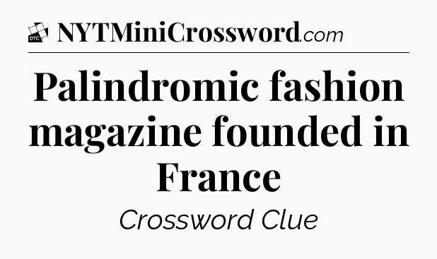 Palindromic fashion magazine founded in France - Daily Themed Classic Crossword
