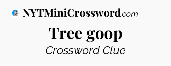 Tree goop Crossword Clue