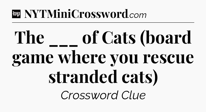 The ___ of Cats (board game where you rescue stranded cats) Crossword Clue