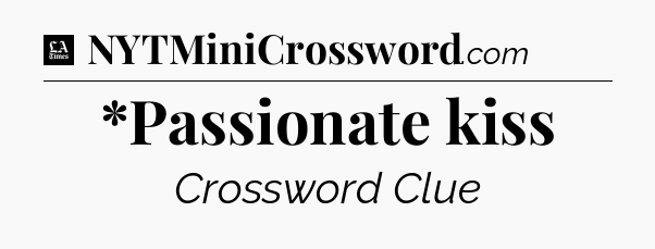 *Passionate kiss - LA Times Crossword