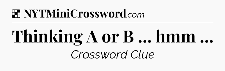 Solution: Thinking A or B … hmm … - NYT Crossword