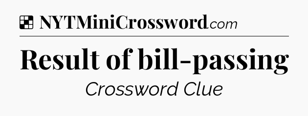 Solution: Result of bill-passing - NYT Crossword