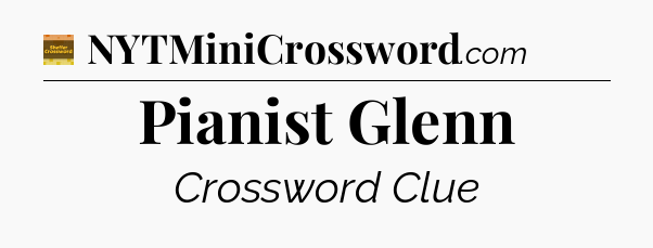 Pianist Glenn - Eugene Sheffer Crossword