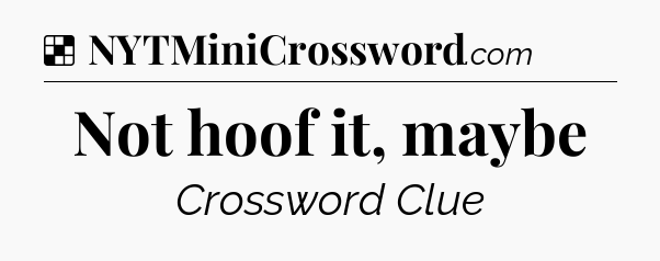 Solution: Not hoof it, maybe - NYT Crossword
