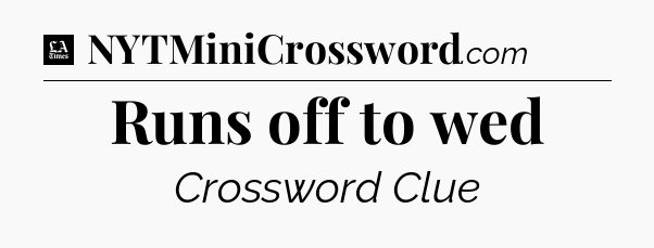 Runs off to wed - LA Times Crossword