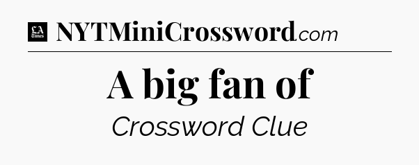 A big fan of - LA Times Crossword