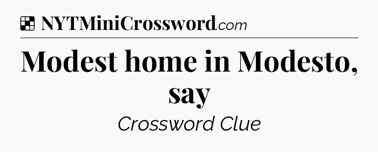 Solution: Modest home in Modesto, say - NYT Crossword