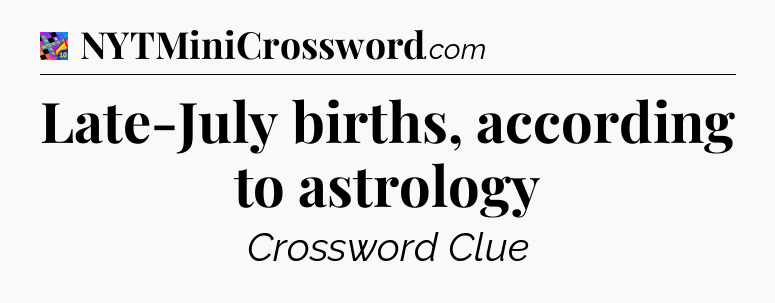 Late-July births, according to astrology Crossword Clue