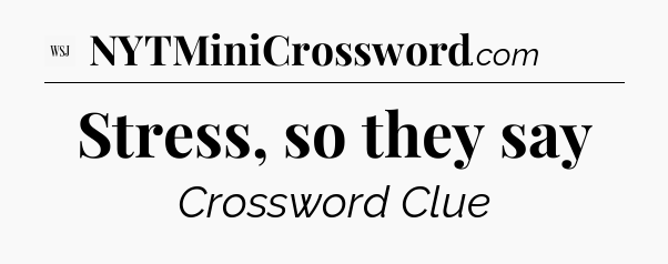 Stress, so they say - WSJ Crossword