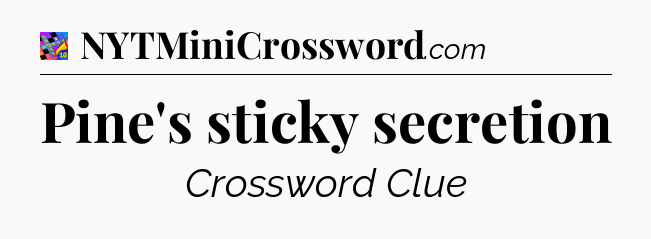 Pine's sticky secretion Crossword Clue