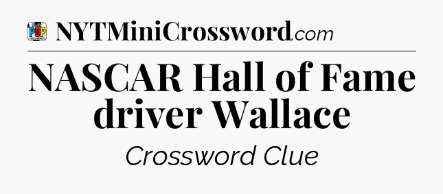 NASCAR Hall of Fame driver Wallace Crossword Clue