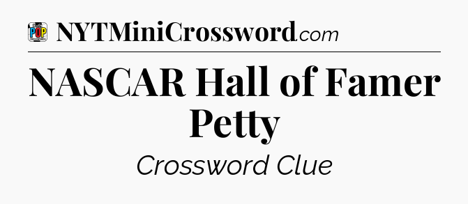 NASCAR Hall of Famer Petty Crossword Clue