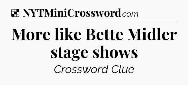 Solution: More like Bette Midler stage shows - NYT Crossword
