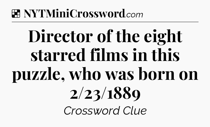 Solution: Director of the eight starred films in this puzzle, who was born on 2/23/1889 - NYT Crossword