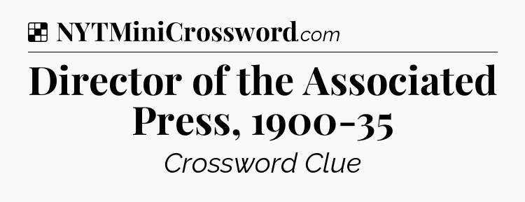 Solution: Director of the Associated Press, 1900-35 - NYT Crossword