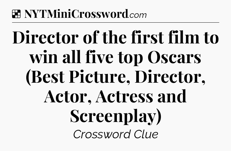 Solution: Director of the first film to win all five top Oscars (Best Picture, Director, Actor, Actress and Screenplay) - NYT Crossword