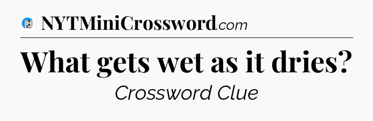What gets wet as it dries Crossword Clue