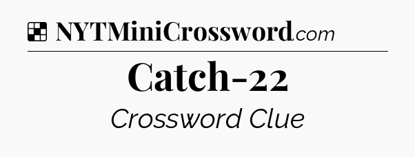 Solution: Catch-22 - NYT Crossword