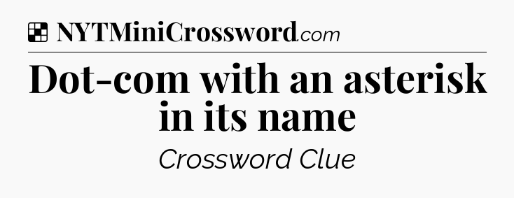 Solution: Dot-com with an asterisk in its name - NYT Crossword
