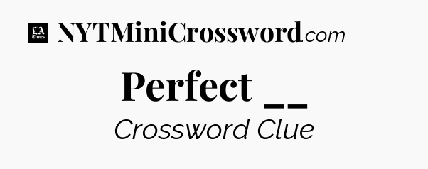 Perfect __ - LA Times Crossword