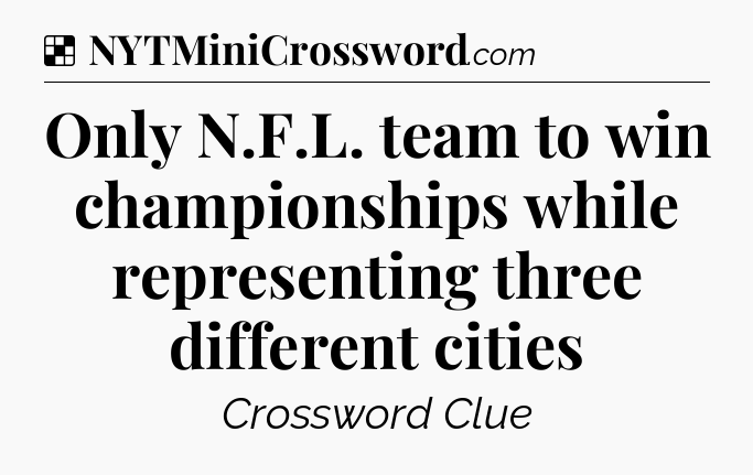 Solution: Only N.F.L. team to win championships while representing three different cities - NYT Crossword