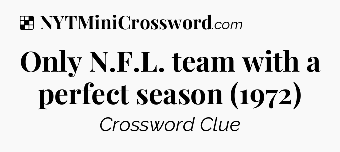 Solution: Only N.F.L. team with a perfect season (1972) - NYT Crossword