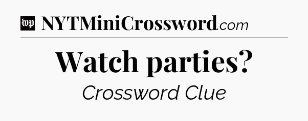 Watch parties Crossword Clue