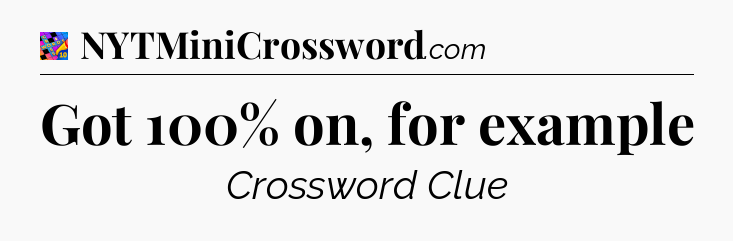 Got 100% on, for example Crossword Clue