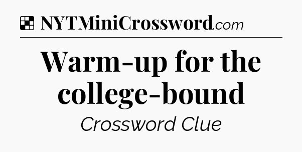 Solution: Warm-up for the college-bound - NYT Crossword