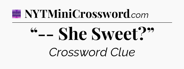 “-- She Sweet?” - Thomas Joseph Crossword