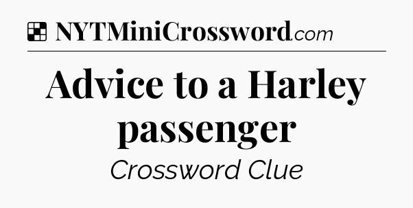 Solution: Advice to a Harley passenger - NYT Crossword