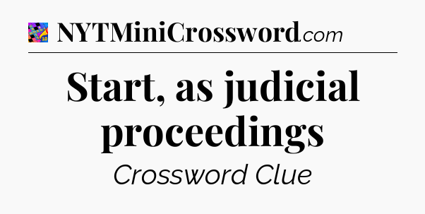 Start, as judicial proceedings Crossword Clue