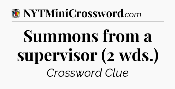 Summons from a supervisor (2 wds.) Crossword Clue