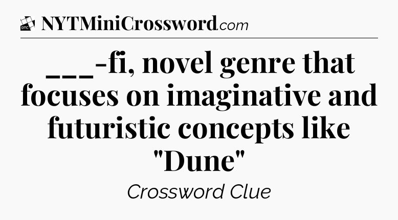 ___-fi, novel genre that focuses on imaginative and futuristic concepts like 