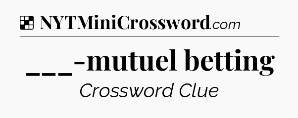 Solution: ___-mutuel betting - NYT Crossword