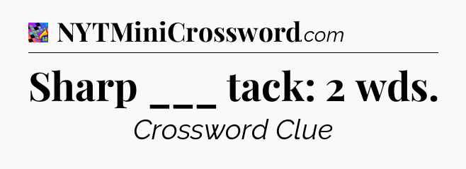 Sharp ___ tack: 2 wds Crossword Clue