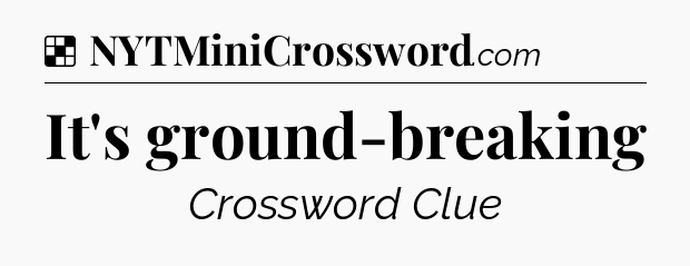 Solution: It's ground-breaking - NYT Crossword
