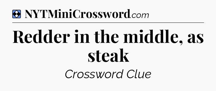 Solution: Redder in the middle, as steak - NYT Mini Crossword