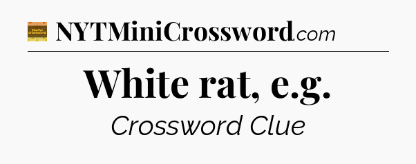 White rat, e.g - Eugene Sheffer Crossword