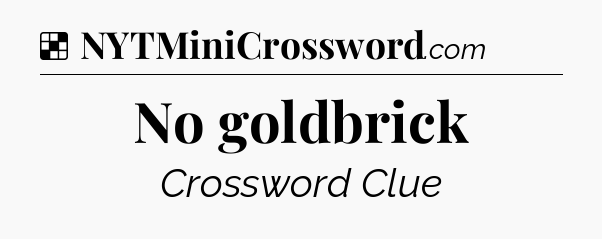 Solution: No goldbrick - NYT Crossword